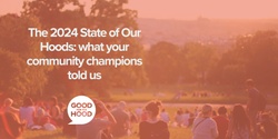 Banner image for The 2024 State of Our Hoods: what your community champions told us