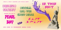 Banner image for Quarter Life Crisis - IS THIS SHIT/BILLIAM AND THE SPLIT BILLS/PREMIUM FANTASY/PEARL BAY/CLIT SPLIT