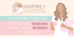 Banner image for Inspire + Collaborate #3 ~ Putting the Woman back in Women in Business