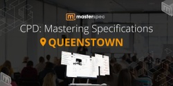 Banner image for CPD: Mastering Masterspec Specifications QUEENSTOWN| ⭐ 20 CPD Points