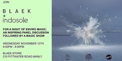Banner image for BLAEK x Indosole - Enviro Magic: Inspiring Panel Discussion & Mind Blowing Magic Show