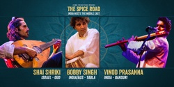 Banner image for The Spice Road - SHAI SHRIKI, VINOD PRASANNA & BOBBY SINGH