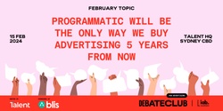 Banner image for Debate Club for Advertising presents: programmatic will be the only way we buy advertising 5 years from now