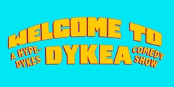 Banner image for Welcome to Dykea: A HypeDykes Comedy Show
