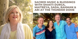 Banner image for Sacred Music & Blessings with Shakti Durga, Maitreya, Sada, Bahman & Ari at the Thunder Dome
