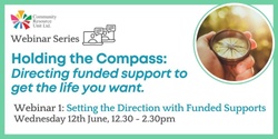 Banner image for Setting the direction with funded supports – Webinar 1 Replay -  Holding the Compass: Directing funded support to get the life you want.  