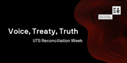 Voice, Treaty, Truth - UTS Reconciliation Week