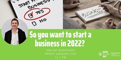 Banner image for So you want to start a business in 2022? - Webinar