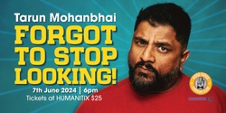 Banner image for Tarun Mohanbhai - Forgot to Stop Looking!