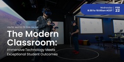 Banner image for The Modern Classroom - Immersive technology meets exceptional student outcomes (Online Symposium)