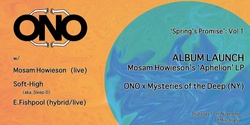 Banner image for ONO pres. Spring's Promise Vol. 1  - Mosam Howieson’s ‘Aphelion’ LP ‘ALBUM LAUNCH’ w/ Mosam Howieson (Live), Soft-High (Sleep D) & E. Fishpool