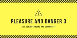 Banner image for Pleasure and Danger 3: Art, (Un)belonging and Community