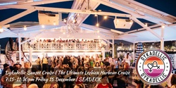 Banner image for Dykadellic Sunset Cruise | The Ultimate Lesbian Harbour Cruise | Friday 15 December | SEADECK