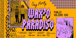 Banner image for Waxo Paradiso ▬ Day Party (Long Weekend)