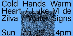 Banner image for Cold Hands Warm Heart / Luke M de Zilva {Eora/Syd} / Water Signs