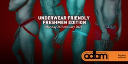 Banner image for ADAM's Underwear Friendly Freshmen Edition Monday 26 February 2024!