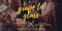 Banner image for Grape to Glass #21 - LS Merchants (WA) @ Guildhall (North Fremantle)