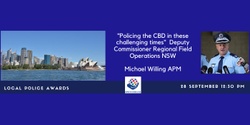 Banner image for Policing the CBD in these challenging times:  Deputy Commissioner Regional Field Operations NSW, Michael Willing APM and  Join us for the Local Police Awards!