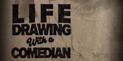 Banner image for Life Drawing with Comedians