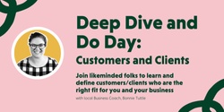 Banner image for Deep Dive and Do Day - Customers and Clients