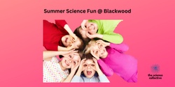 Banner image for Summer Science Afternoon Fun @ Blackwood 24th January 2023