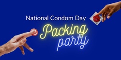 Banner image for National Condom Day: Packing Party