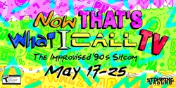 Banner image for Now THAT's What I Call TV! The Improvised 90s Sitcom