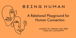 Banner image for Being Human: A Relational Playground For Human Connection 