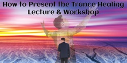 Banner image for How to Present the Trance Healing Lecture & Workshop Training Course (#7000 @INT)