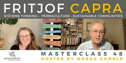 Banner image for MASTERCLASS 48:  Systems Thinking, Permaculture & Sustainable Communities with Fritjof Capra  & Morag Gamble