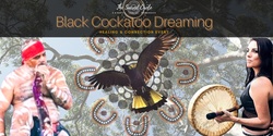 Black Cockatoo Dreaming ~ Healing & Connection Event 