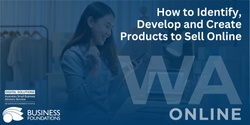 Banner image for How to Identify, Develop and Create Products to Sell Online