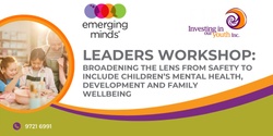 Banner image for Leaders workshop: Broadening the lens from safety to include children’s mental health, development and family wellbeing