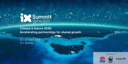 Banner image for iX Summit Sydney 2024 - Climate & Nature 2030: Accelerating partnerships for shared growth 