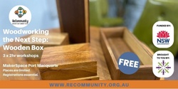 Banner image for Woodworking - Next Step (Wooden Box) Workshop  (3 x Thursdays) | PORT MACQUARIE