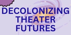 Banner image for Decolonizing Theater Futures