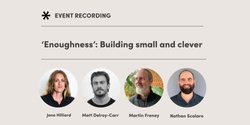 Banner image for 'Enoughness’: Building small and clever Recording