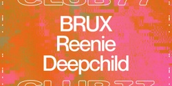 Banner image for Club 77 w/ BRUX, Reenie & Deepchild