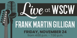 Banner image for Frank Martin Gilligan Live at WSCW November 24