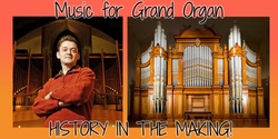 Banner image for Music for Grand Organ - History in the Making!