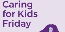 Banner image for Caring For Kids Friday