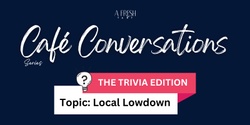 Banner image for Cafe Conversations: The Trivia Edition - local lowdown