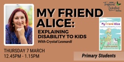 Banner image for SCHOOL PROGRAM:  My Friend Alice: Explaining Disability To Kids //  Delivered by Crystal Leonardi