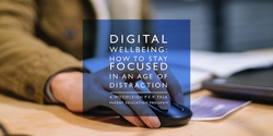 Banner image for Digital Wellbeing: how to stay focused in an age of distraction