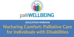 Banner image for Nurturing Comfort: Palliative Care for Individuals with Disabilities | Education Webinar