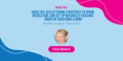 Banner image for ADHD Zen: Decluttering Strategies to Spark Revolution, and Set up Naturally-Evolving Order in your Home & Mind with Cecilia Macaulay