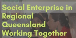 Banner image for Social Enterprise in Regional Queensland - Working Together