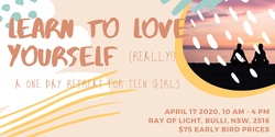 Banner image for Learn To Love Yourself (really!) - A One Day Retreat For Teen Girls