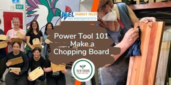 Banner image for Women's Day Power Tools 101: Make a Chopping Board, Go Eco  Friday 8 March 6.00pm- 9.00pm