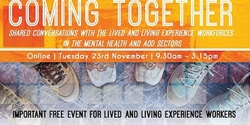 Banner image for Coming Together: shared conversations with the Lived and Living Experience Workforces in the mental health and AOD sectors